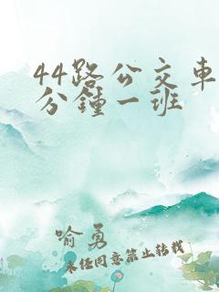 44路公交车几分钟一班