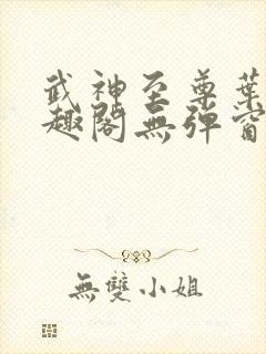 武神至尊叶风笔趣阁无弹窗