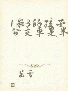 1米3的孩子坐公交车是半价吗