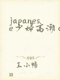 japanese少妇高潮 chinese