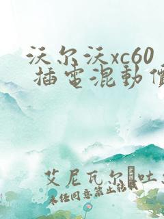 沃尔沃xc60 插电混动价格