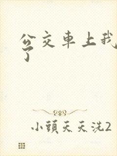 公交车上我被上了