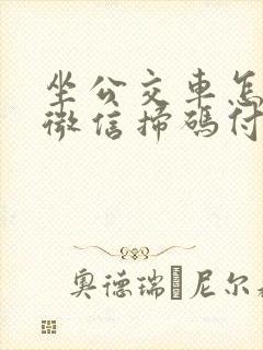 坐公交车怎样用微信扫码付款