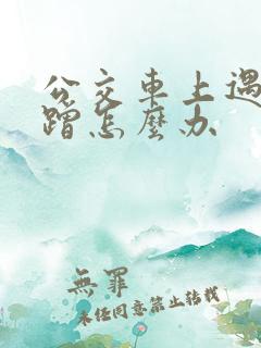 公交车上遇到被蹭怎么办