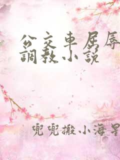 公交车屈辱暴露调教小说