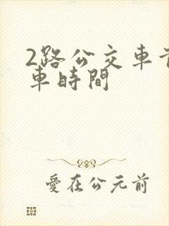 2路公交车首末车时间