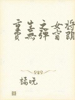 重生之女将星免费无弹窗朗读