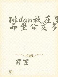 跳dan放在里面坐公交多人