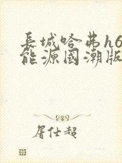 长城哈弗h6新能源国潮版价格