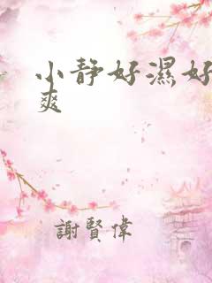 小静好湿好紧太爽