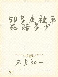 50多岁被车撞死 赔多少