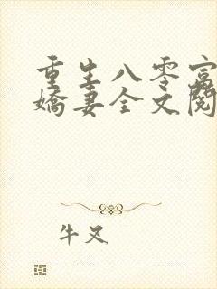 重生八零富养小娇妻全文阅读