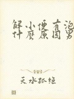 解小便有泡泡是什么原因男性