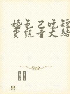 婚色己晚短剧免费观看大结局