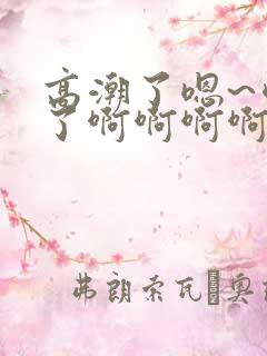 高潮了嗯~喷水了啊啊啊啊