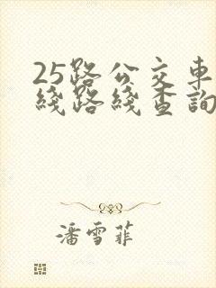 25路公交车路线路线查询时间