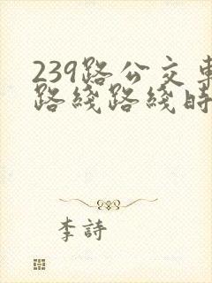239路公交车路线路线时间表