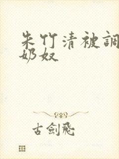 朱竹清被调教成奶奴