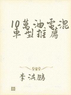 10万油电混动车型推荐