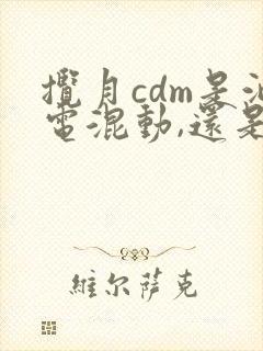 揽月cdm是油电混动,还是插电混动