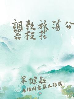调教放荡公用便器校花