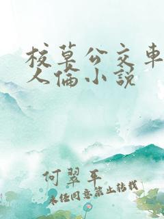 校草公交车被多人伦小说