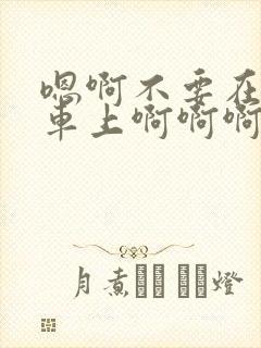 嗯啊不要在公交车上啊啊啊