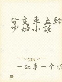 公交车上干了一少妇小说