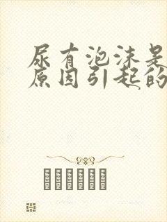 尿有泡沫是什么原因引起的