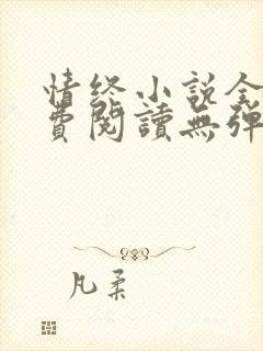 情终小说全文免费阅读无弹窗