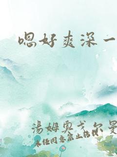 嗯好爽深一点