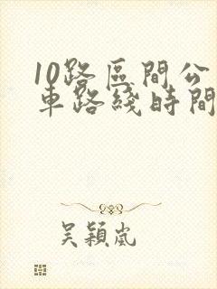 10路区间公交车路线时间表