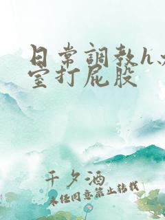 日常调教h办公室打屁股