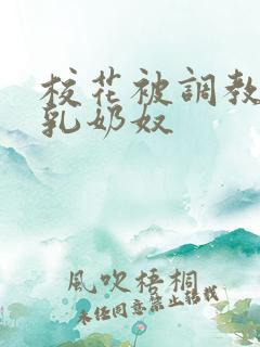 校花被调教成大乳奶奴