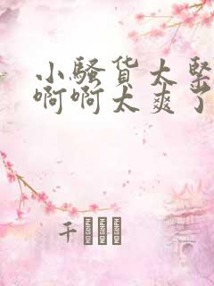 小骚货太紧了啊啊啊太爽了