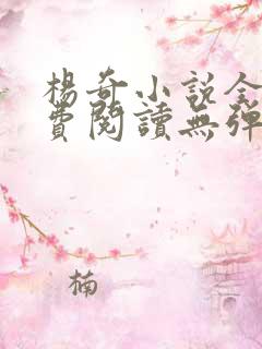 杨奇小说全文免费阅读无弹窗