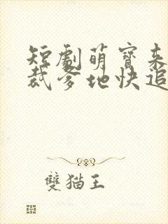 短剧萌宝来袭总裁爹地快追妻