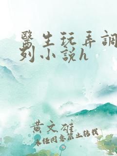 医生玩弄调教系列小说h