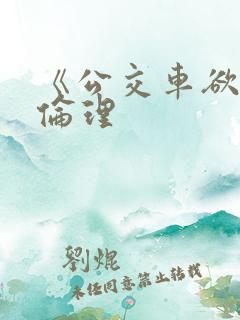 《公交车欲淫》伦理