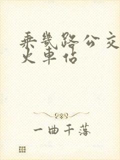 乘几路公交车到火车站