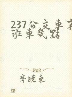 237公交车末班车几点