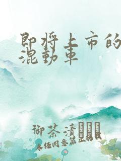 即将上市的插电混动车