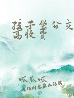 孩子坐公交车多高收费