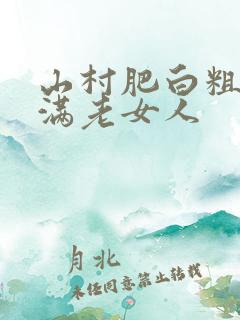 山村肥白粗腿丰满老女人