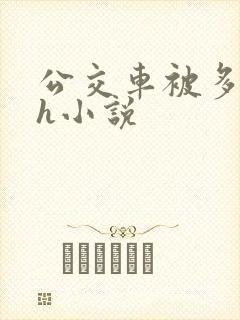 公交车被多人伦h小说