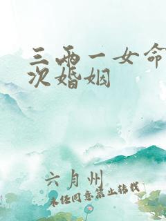 三两一女命有几次婚姻