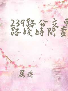 239路公交车路线时间查询