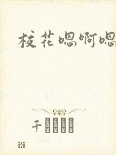 校花嗯啊嗯啊