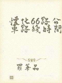 怀化66路公交车路线时间表