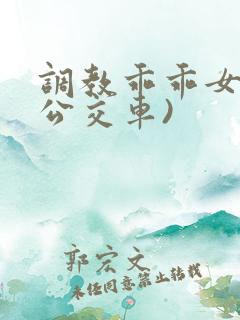 调教乖乖女h(公交车)